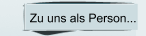 Zu uns als Person...